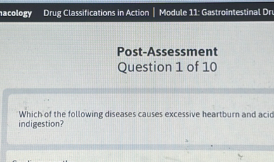 Post-Assessment
Question 1 of 10

Which of the following diseases causes excessive heartburn and acid indigestion?
