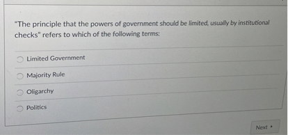 "The principle that the powers of government should be limited, usually by institutional checks" refers to which of the following terms:

Limited Government
Majority Rule
Oligarchy
Politics