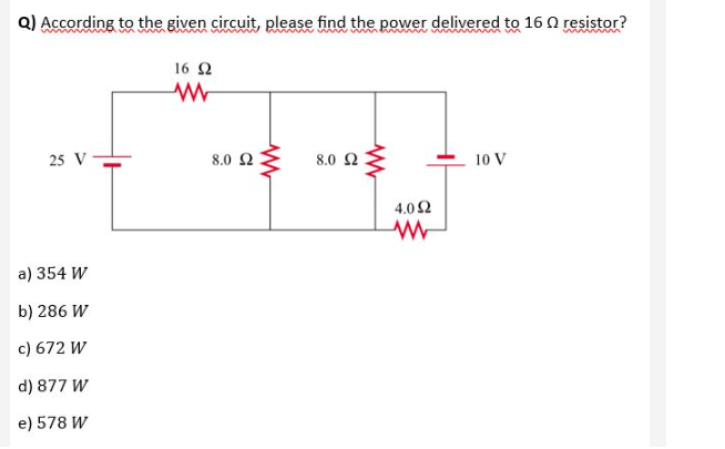 Q) According to the given circuit, please find the power delivered to ( 16 Omega ) resistor?
a) ( 354 mathrm W )
b) ( 286 mathrm W )
c) ( 672 mathrm W )
d) ( 877 mathrm W )
e) ( 578 mathrm W )