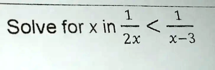 Solve for x in (1)/(2x) < (1)/(x-3)
