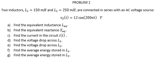 SOLVED: PROBLEM 2 Two inductors, L1 = 150 mH and L2 = 250 mH, are ...