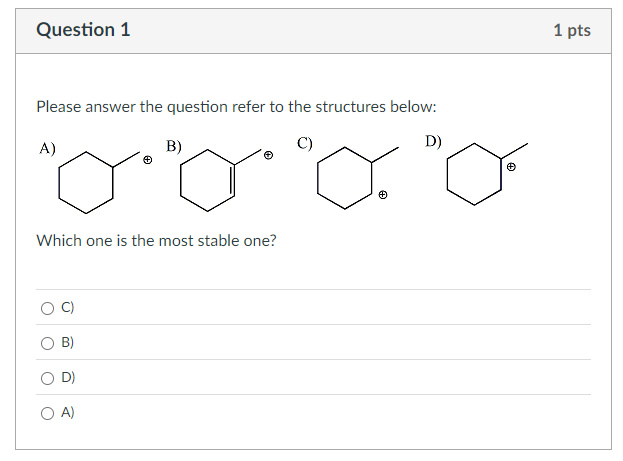Please answer the question refer to the structures below:

A)
B)
C)
D)

Which one is the most stable one?

C)
B)
D)
A)