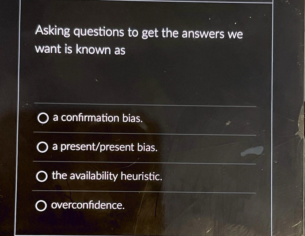 Present Bias Example SOLVED: Asking questions to get the answers we want is known as a ...