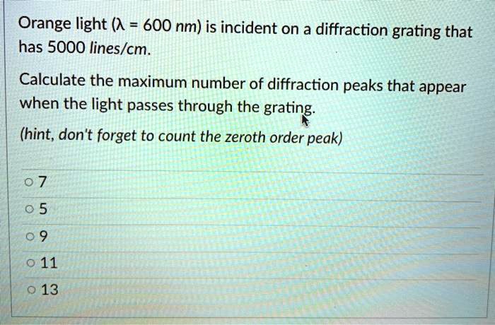 SOLVED: Orange light (X=600 nm) is incident on a diffraction grating ...