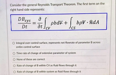 consider the general reynolds transport theorem the first term on the right hand side represents fracdbsysdt fracpartialpartial t intcv rho b dv intcs rho b vecv cdot vecn da integral ove 60496