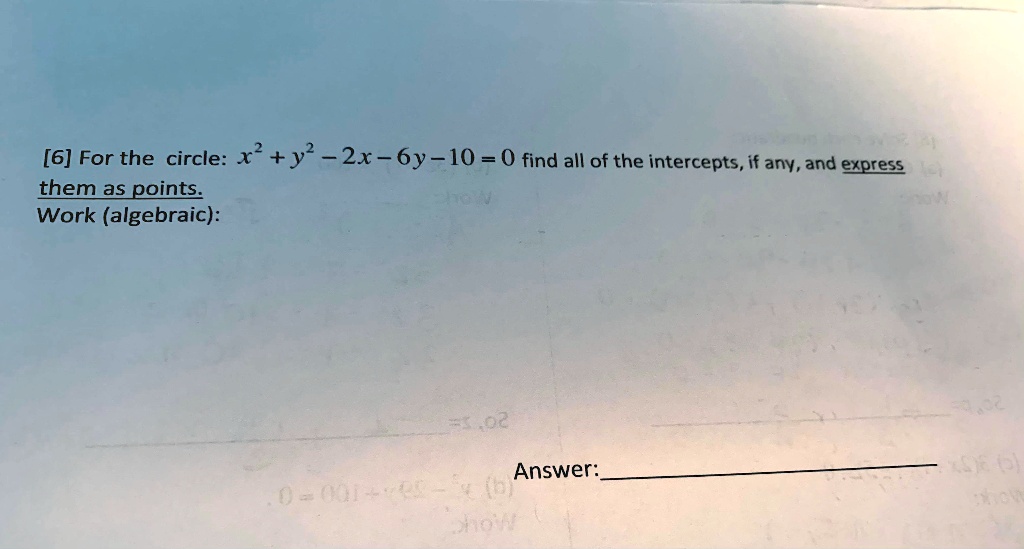 Solved 6 For The Circle X Y 2x 6y 10 0 Find All Of The Intercepts If Any And Express Them As Points Work Algebraic 3 02 Answer I 0 4 S