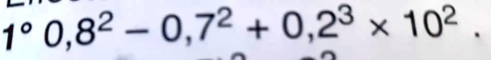1^o  0,8^2 - 0,7^2 + 0,2^3 × 10^2