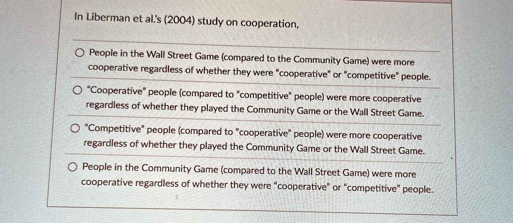 in liberman et als 2004 study on cooperation people in the wall street game compared to the community game were more cooperative regardless of whether they were cooperative or competitive pe 89834