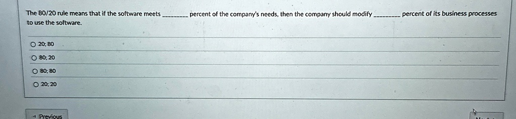 the 8020 rule means that if the software meets  percent of the companys needs then the company should modify  percent of its business processes to use the software 20 80 80 20 80 11145