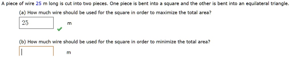 Solved A piece of wire 25 m long is cut into two pieces. One