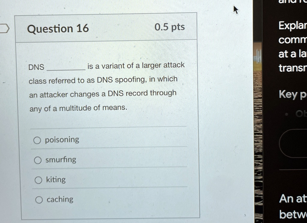 question 16 05 pts dns  is a variant of a larger attack class referred to as dns spoofing in which an attacker changes a dns record through any of a multitude of means poisoning smurfi 38511