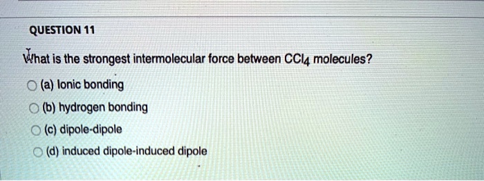 SOLVED: What is the strongest intermolecular force between CCl4 ...