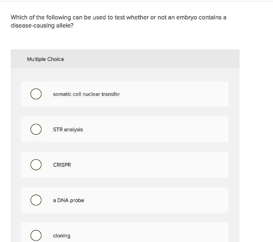 Which of the following can be used to test whether or not an embryo contains a disease-causing allele?

somatic cell nuclear transfer
STR analysis
CRISPR
a DNA probe
cloning