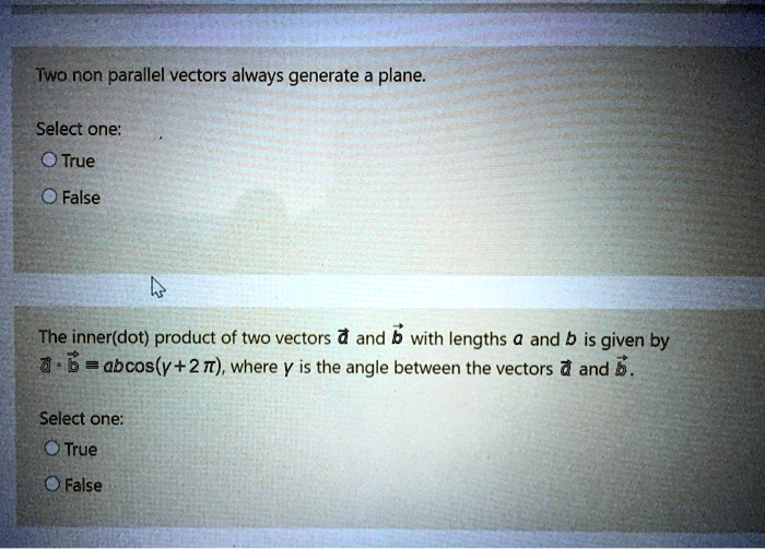 SOLVED:Two non parallel vectors always generate plane Select one: True ...