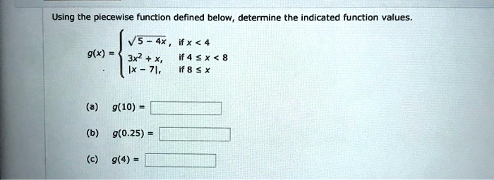 using the piecewise function defined below determine the indicated function values vs 4  if x 4 3x2 x if 4 8 ix 71 if 8 x gx 910 b 9025 c 94 90018