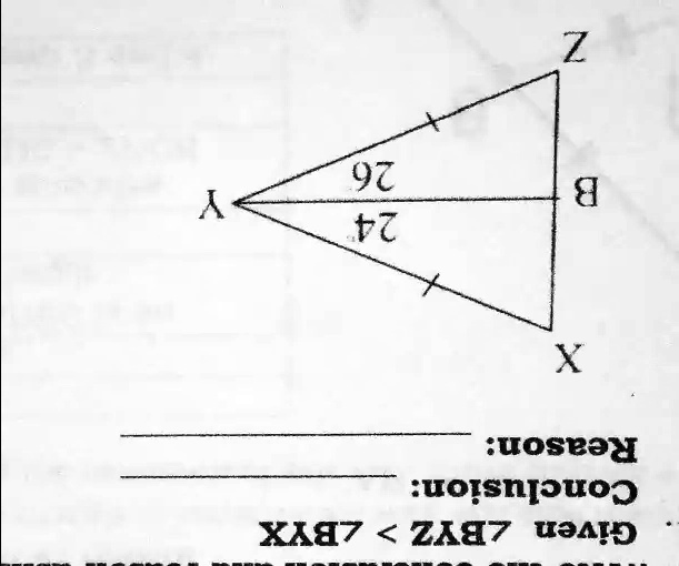 Given ∠ BYZ > ∠ BYX
Conclusion:
Reason:
X
B
Z
24
Y
26
+
