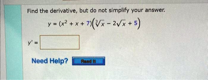 Find the derivative, but do not simplify your answer.y = (x^2 + x + 7)(√(x) - 2√(x) + 5)y' =