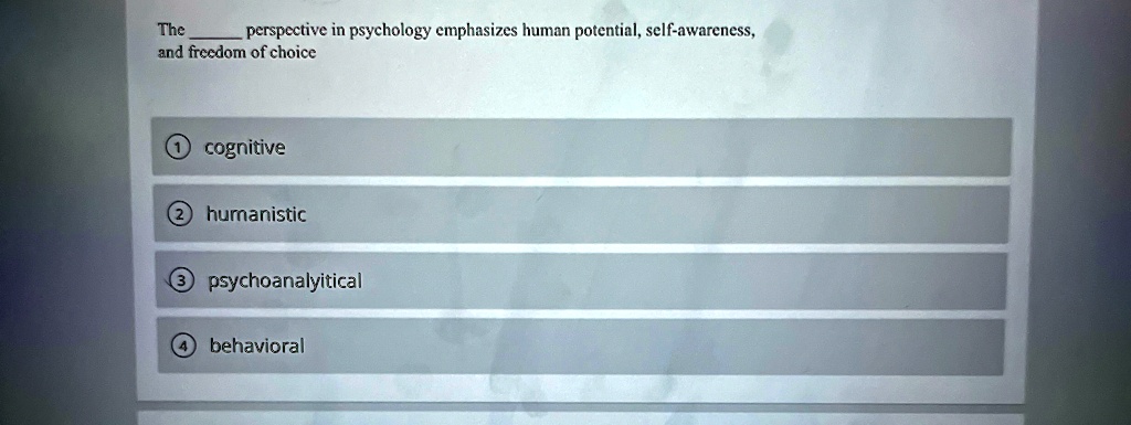 the  perspective in psychology emphasizes human potential self awareness and freedom of choice 1cognitive 2 humanistic 3 psychoanalyitical 4 behavioral 64806