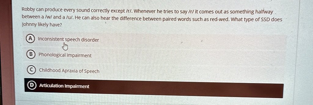 robby can produce every sound correctly except r whenever he tries to say r it comes out as something halfway between a w and a u he can also hear the difference between paired words such as 84973