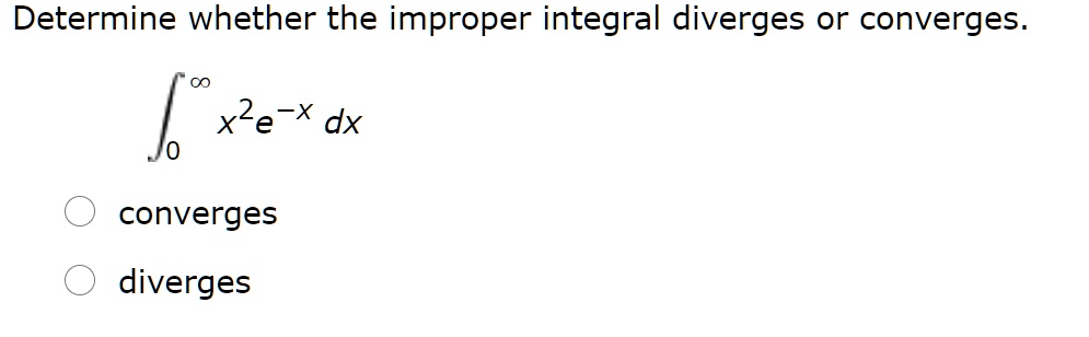 Determine whether the improper integral diverges or converges.

??^? x²e?? dx

? converges
? diverges