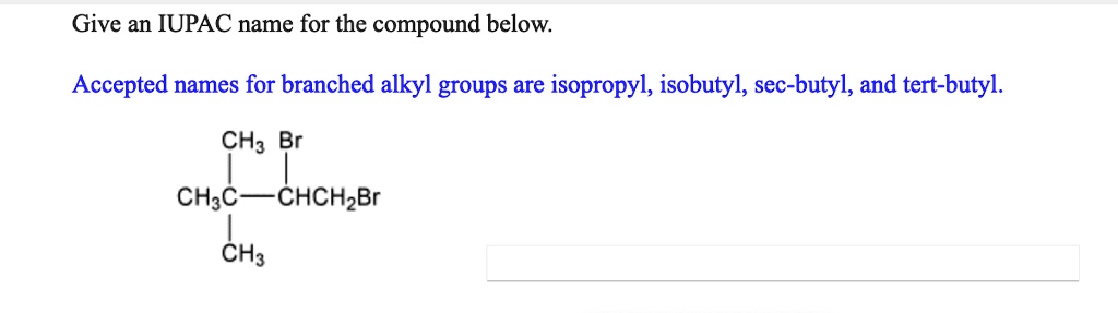 Solved Give An Iupac Name For The Compound Below Accepted Names For Branched Alkyl Groups Are