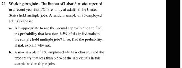 working two jobs the burezu of labor statistics reported recent year that 50 of employed adults in the unitexl stales held multiple jobs findani samnple of 75 employed adults chosen appropri 68355