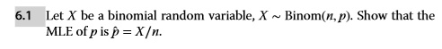 Let X be a binomial random variable, X   Binom(n, p). Show that the MLE of p is p^ = X/n.