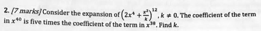 Consider the expansion of (2x^4 + x^2/k)^12, k != 0. The coefficient of the term in x^40 is five times the coefficient of the term in x^38. Find k.