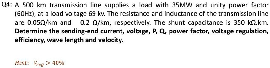 SOLVED: Q4: A 500 Km Transmission Line Supplies A Load With 35MW And ...