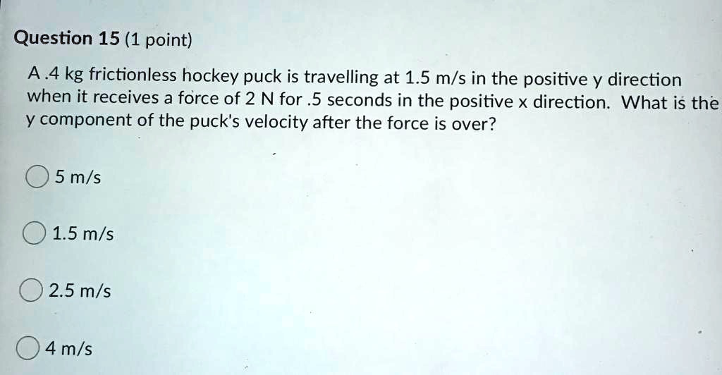 SOLVED Question 15 (1 point) A.4 kg frictionless hockey puck is travelling at 1.5 m/s in the