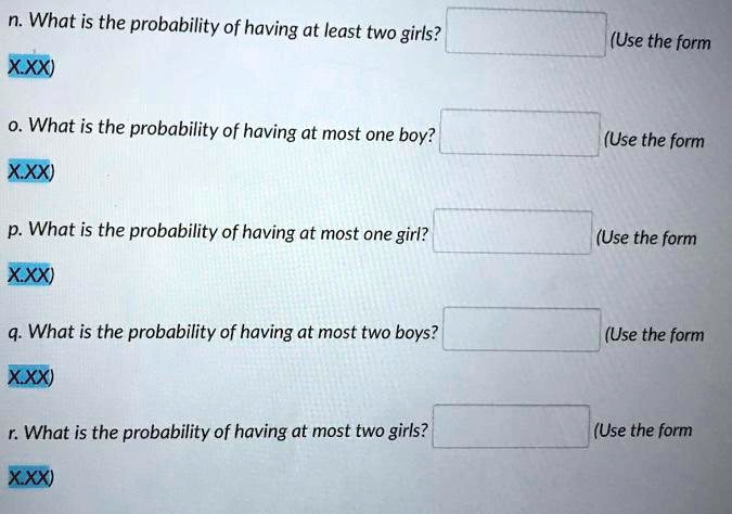 Yang Girlsxxx - SOLVED: What is the probability of having at least two girls? XXX) (Use the  form What is the probability of having at most one boy? XXX) (Use the form  p. What is