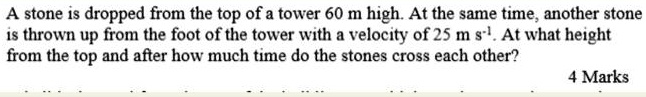 a stone is dropped from the top of a tower 60 m high at the same time ...