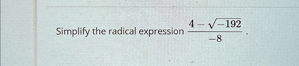 Simplify the radical expression (4 - √(-192))/(-8)