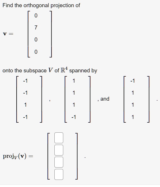 SOLVED Find the orthogonal projection of vector v onto the subspace V