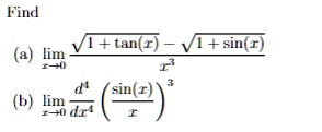 Find
(a) limx → 0(√(1 + tan(x)) - √(1 + sin(x)))/(x^3)
(b) limx → 0(d^4)/(dx^4)( (sin(x))/(x))^3