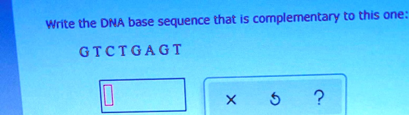 Write the DNA base sequence that is complementary to this one:
GTCTGAGT