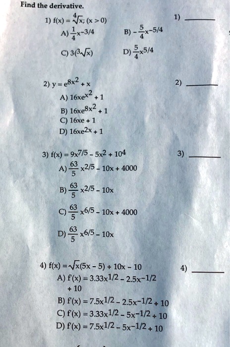 Solved Find The Derivative 1 F X 4x 0 X 0 4 X 3 4 C 38nx B 5x 5 4 D 5x5 4 2 Y E8 2 16xe 2 I6xe8 2 C I6xe D 16xe2x 3 F X