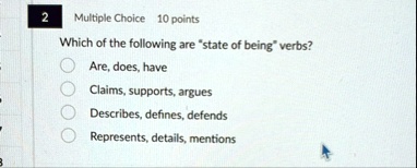 2 multiple choice 10 points which of the following are state of being verbs are does have claims supports argues describes defines defends represents details mentions 37946