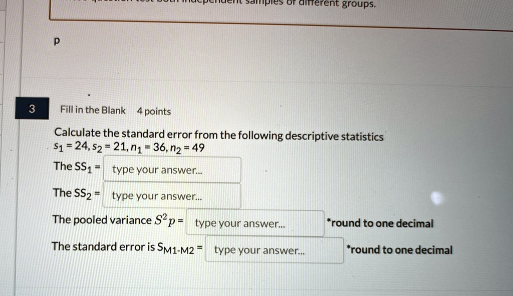calculate the standard error from the following descriptive statistics s1 24 s2 21 n1 36 n2 49 the ss1 the ss2 the pooled variance s2p the standard error is sbarm1 barm2 round to one 78249