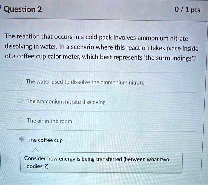 SOLVED Question 2 0 / 1 pts The reaction that occurs in a cold pack