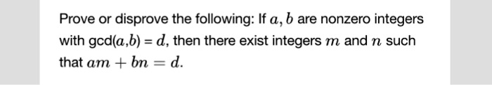 Prove or disprove the following: If a, b are nonzero integers with gcd(a,b) = d, then there exist integers m and n such that am + bn = d.