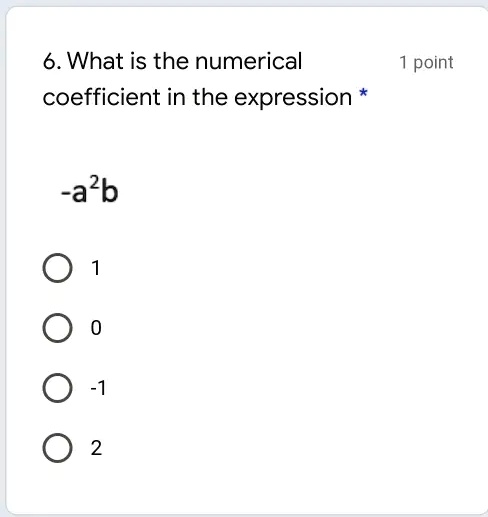 6. What is the numerical coefficient in the expression * -a²b ? 1 0 -1 2 1 point