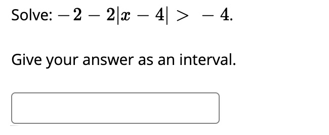Solve: -2 - 2|x - 4| > -4.
Give your answer as an interval.