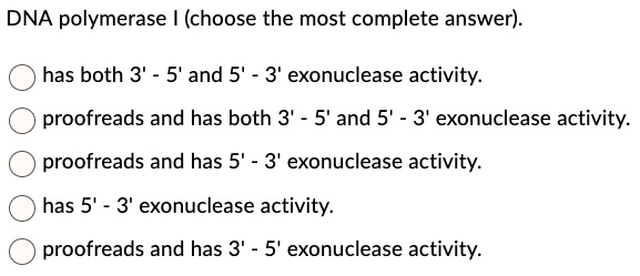 dna polymerase i choose the most complete answer has both 3 5 and 5 3 exonuclease activity proofreads and has both 3 5 and 5 3 exonuclease activity proofreads and has 5 3 exonuclease activit 73873