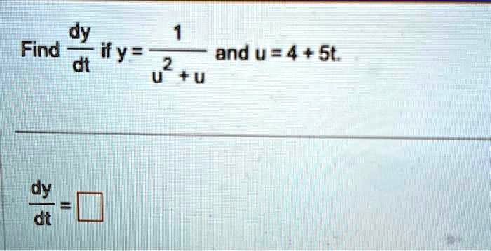 Find (dy)/(dt) if y = (1)/(u^2 + u) and u = 4 + 5t.