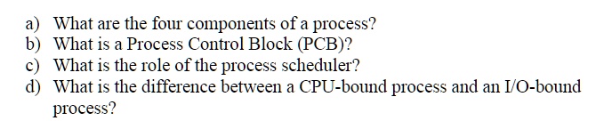 SOLVED: a) What are the four components of a process? b) What is a ...