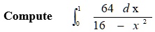 Compute int0^1 frac64 dx16 - x^2