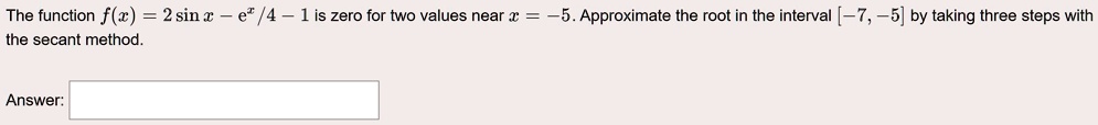 The function f (x) = 2 sin € e" /4 -1is zero for two values near € the ...