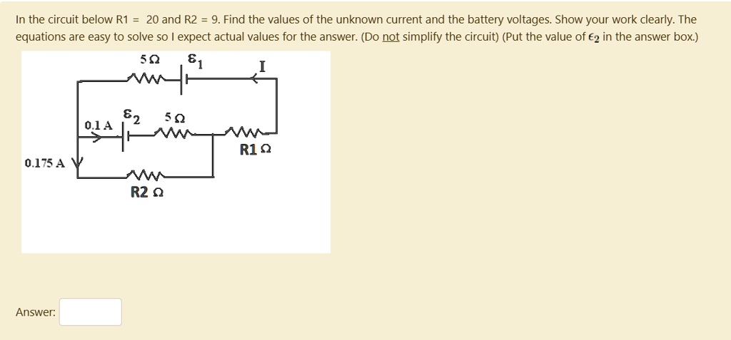 In the circuit below R1 = 20 and R2 = 9. Find the values of the unknown current and the battery voltages. Show your work clearly. The equations are easy to solve so I expect actual values for the answer. (Do not simplify the circuit) (Put the value of epsilon2 in the answer box.)