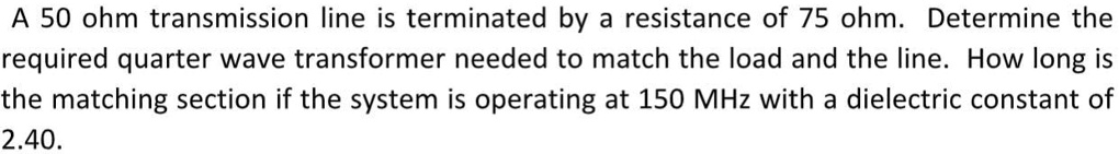 SOLVED: A 50 ohm transmission line is terminated by a resistance of 75 ...